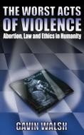 The Worst Acts of Violence di Gavin Walsh edito da New Generation Publishing