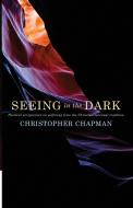 Seeing in the Dark di Christopher Chapman edito da Canterbury Press