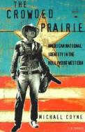 The Crowded Prairie: American National Identity in the Hollywood Western di Michael Coyne edito da BLOOMSBURY 3PL