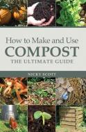 How to Make and Use Compost di Nicky Scott edito da Green Books