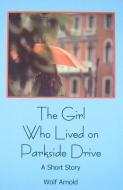 The Girl Who Lives on Parkside Drive di Wolf Arnold edito da BIOGRAPHICAL PUB CO