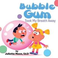 Bubble Gum Took My Breath Away di Juliette Moon edito da Book Venture Publishing LLC
