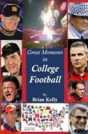 Great Moments in College Football: Great football moments from the beginning of football to the 2020 post season. di Brian W. Kelly edito da LETS GO PUBLISH