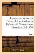 Les Correspondants de Peiresc, Lettres In dites de Dubernard, Nostradamus, Bouchart. Tome 1 di Tamizey de Larroque-P edito da Hachette Livre - BNF