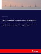 History of Hennepin County and the City of Minneapolis di Edward Duffield Neill, George E. Warner, Charles M. Foote, John Fletcher Williams edito da hansebooks