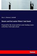 Steam and hot water fitters' text book di Thos. E. (Thomas E. ) McNeill edito da hansebooks