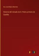 Historia del reinado de D. Pedro primero de Castilla di Don José Maria Montoto edito da Outlook Verlag