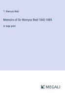 Memoirs of Sir Wemyss Reid 1842-1885 di T. Wemyss Reid edito da Megali Verlag