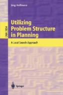 Utilizing Problem Structure in Planning di Jörg Hoffmann edito da Springer Berlin Heidelberg