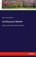 Carl Georg von Wächter di Oscar von Wächter edito da hansebooks