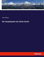 Die Amphipoden der Kieler Bucht di Henri Blanc, Kaiserlich-Leopoldinisch-Carolinische Akademie edito da hansebooks