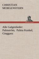 Alle Galgenlieder: Palmström, Palma Kunkel, Gingganz di Christian Morgenstern edito da tredition