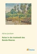 Reise in die Inselwelt des Banda-Meeres di Adrian Jacobsen edito da Literaricon Verlag UG