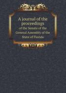 A Journal Of The Proceedings Of The Senate Of The General Assembly Of The State Of Florida di House Of Representatives edito da Book On Demand Ltd.