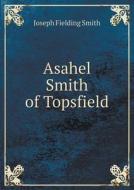 Asahel Smith Of Topsfield di Joseph Fielding Smith edito da Book On Demand Ltd.