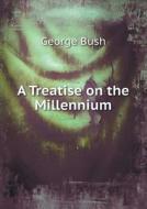 A Treatise On The Millennium di President George Bush edito da Book On Demand Ltd.