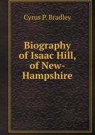 Biography Of Isaac Hill, Of New-hampshire di Cyrus P Bradley edito da Book On Demand Ltd.