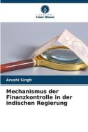Mechanismus der Finanzkontrolle in der indischen Regierung di Arushi Singh edito da Verlag Unser Wissen