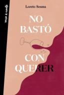 No Bastó Con Querer / Loving Was Not Enough di Loreto Sesma edito da AGUILAR