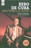 Bebo de Cuba: Bebo Valdes y su Mundo [With Music CD] = Bebo of Cuba di Mats Lundahl edito da Rba Libros
