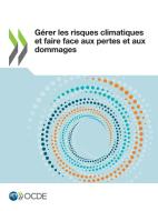 Gérer les risques climatiques et faire face aux pertes et aux dommages di Oecd edito da Org. for Economic Cooperation & Development