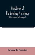 Handbook of the Bombay Presidency. With an account of Bombay city di Edward B. Eastwick edito da Alpha Editions