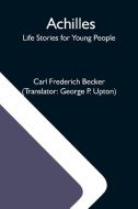 Achilles; Life Stories For Young People di Carl Frederich Becker edito da Alpha Editions