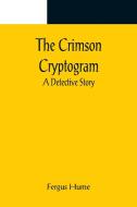 The Crimson Cryptogram; A Detective Story di Fergus Hume edito da Alpha Editions