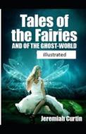 Tales Of The Fairies And Of The Ghost World di Curtin Jeremiah Curtin edito da Independently Published
