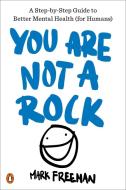 You Are Not a Rock: A Step-By-Step Guide to Better Mental Health (for Humans) di Mark Freeman edito da PENGUIN GROUP