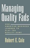 Managing Quality Fads di Robert E. (Lorraine Tyson Mitchell II Professor of Leadership and Communication Cole edito da Oxford University Press Inc