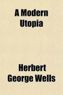 A Modern Utopia di H. G. Wells, Herbert George Wells edito da General Books Llc