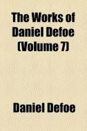 The Works Of Daniel Defoe (volume 7); The Fortunes And Misfortunes Of The Famous Moll Flanders di Daniel Defoe edito da General Books Llc