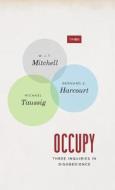 Occupy: Three Inquiries in Disobedience di W. J. T. Mitchell, Bernard E. Harcourt, Michael Taussig edito da UNIV OF CHICAGO PR
