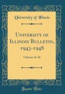 University of Illinois Bulletin, 1943-1948: Volumes 41-46 (Classic Reprint) di University Of Illinois edito da Forgotten Books