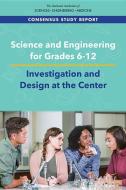 Science and Engineering for Grades 6-12: Investigation and Design at the Center di National Academies Of Sciences Engineeri, National Academy Of Engineering, Division Of Behavioral And Social Scienc edito da NATL ACADEMY PR