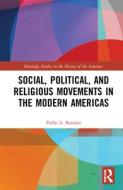 Social, Political, And Religious Movements In The Modern Americas edito da Taylor & Francis Ltd