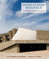 Inspired by Nature: Minerals: The Building/Geology Connection di Alejandro Bahamon, Patricia Perez edito da W W NORTON & CO