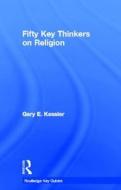 Fifty Key Thinkers on Religion di Gary E. Kessler edito da Taylor & Francis Ltd