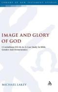 Image and Glory of God: 1 Corinthians 11:2-16 as a Case Study in Bible, Gender and Hermeneutics di Michael Lakey edito da CONTINNUUM 3PL