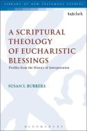 A Scriptural Theology of Eucharistic Blessings di Susan I. Bubbers edito da BLOOMSBURY 3PL
