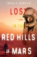Lost in the Red Hills of Mars di Jackie Hunter edito da LIGHTNING SOURCE INC