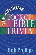The Awesome Book of Bible Trivia di Bob Phillips edito da Harvest House Publishers,U.S.