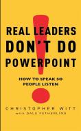 Real Leaders Don't Do Powerpoint di Christopher Witt edito da Little, Brown Book Group