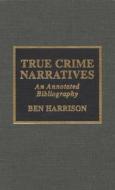 True Crime Narratives di Ben Harrison edito da Scarecrow Press