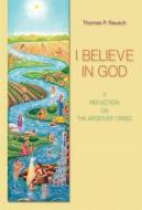 I Believe in God: A Reflection on the Apostles' Creed di Thomas P. Rausch edito da LITURGICAL PR