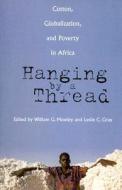 Hanging by a Thread: Cotton, Globalization, and Poverty in Africa edito da OHIO UNIV PR