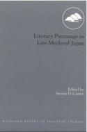 Literary Patronage in Late Medieval Japan edito da UNIV OF MICHIGAN PR