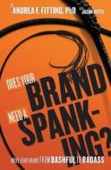 Does Your Brand Need a Spanking?: Move Your Brand from Bashful to Badass di Andrea F. Fitting Ph. D. edito da Apropos Media