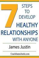 7 Steps to Develop Healthy Relationships With Anyone di James Justin edito da LIGHTNING SOURCE INC